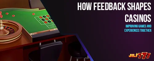 How Feedback Shapes Casinos: Improving Games and Experiences Together